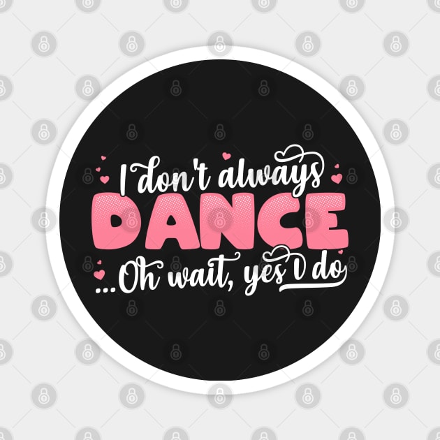 I Don't Always Dance Oh Wait Yes I Do - Funny Dancer Gift product Magnet by theodoros20